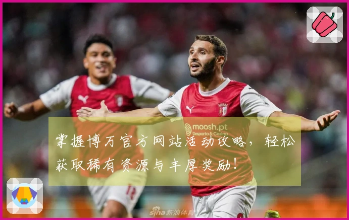 掌握博万官方网站活动攻略，轻松获取稀有资源与丰厚奖励！