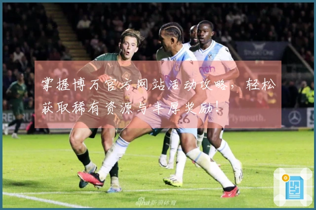 掌握博万官方网站活动攻略，轻松获取稀有资源与丰厚奖励！
